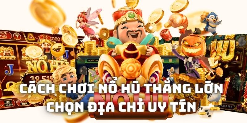 Luật tham gia nổ hũ tài lộc cơ bản bất kỳ ai cũng dễ thực hiện