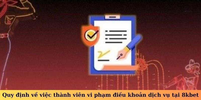 Quy định về việc thành viên vi phạm điều khoản dịch vụ tại 8kbet