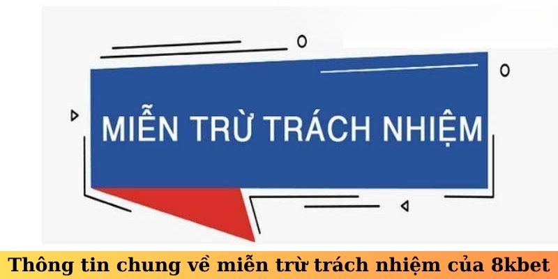 Thông tin chung về miễn trừ trách nhiệm của 8kbet